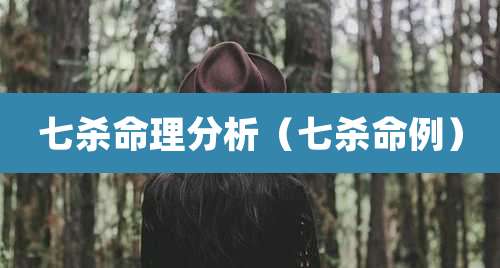 七杀命理分析（七杀命例）