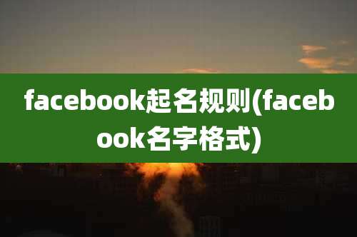 facebook起名规则(facebook名字格式)
