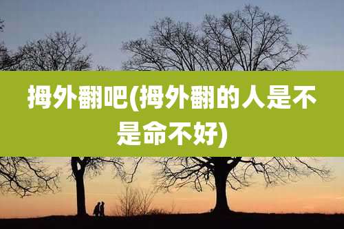 拇外翻吧(拇外翻的人是不是命不好)