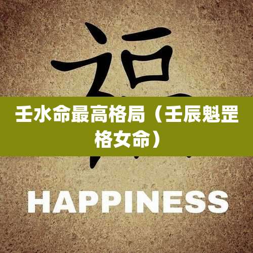 壬水命最高格局(壬辰魁罡格女命)