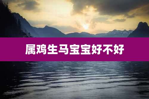 属鸡生马宝宝好不好
