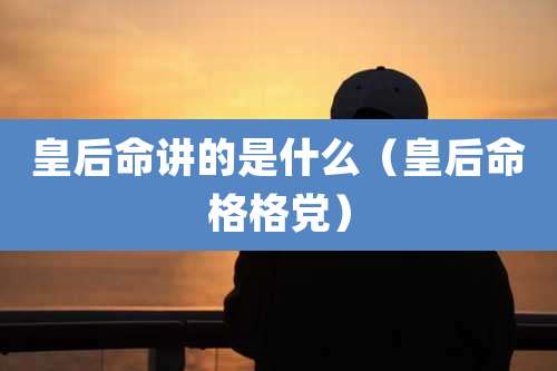 皇后命讲的是什么（皇后命格格党）