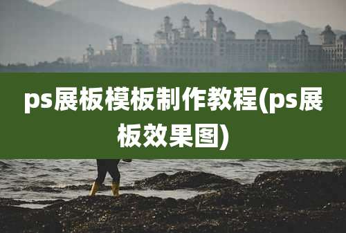 ps展板模板制作教程(ps展板效果图)