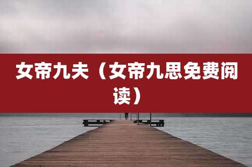 女帝九夫(女帝九思免费阅读)