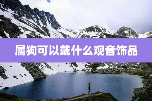 属狗可以戴什么观音饰品