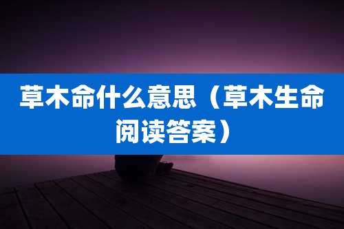 草木命什么意思（草木生命阅读答案）