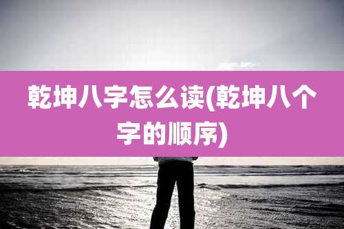 乾坤八字怎么读(乾坤八个字的顺序)