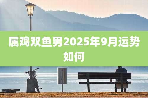 属鸡双鱼男2025年9月运势如何