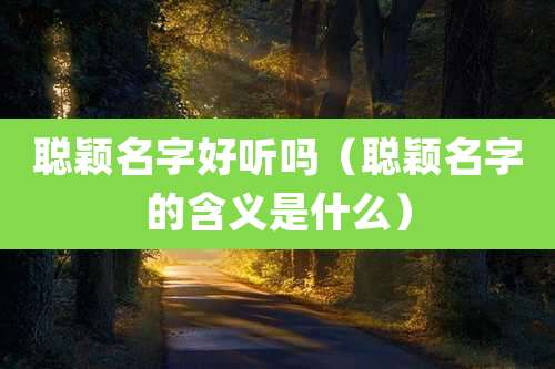 聪颖名字好听吗(聪颖名字的含义是什么)