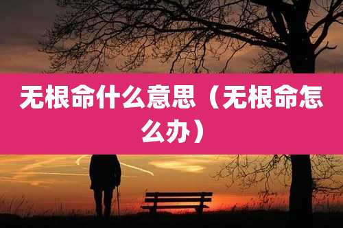 无根命什么意思（无根命怎么办）