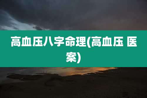 高血压八字命理(高血压 医案)