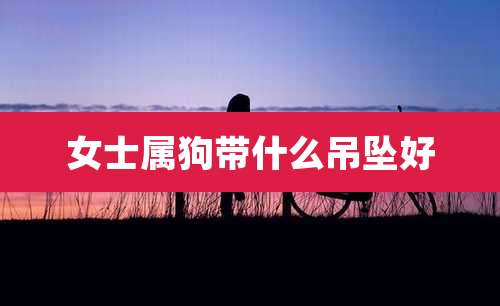 女士属狗带什么吊坠好