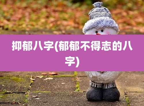 抑郁八字(郁郁不得志的八字)