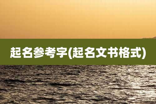 起名参考字(起名文书格式)