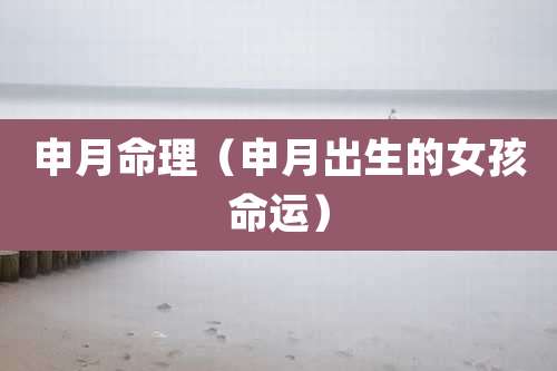 申月命理（申月出生的女孩命运）