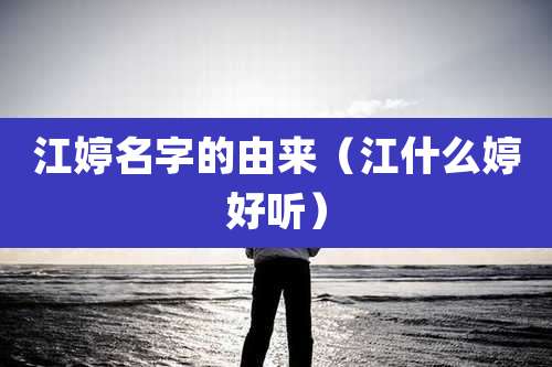 江婷名字的由来（江什么婷好听）