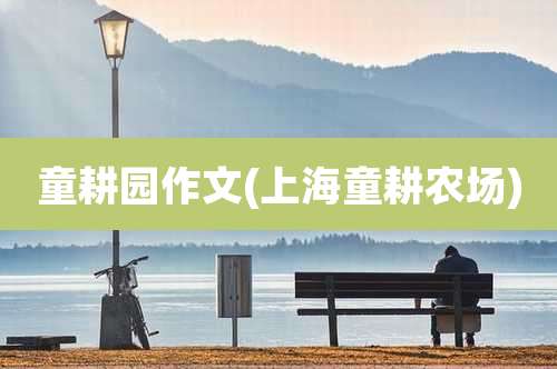 童耕园作文(上海童耕农场)