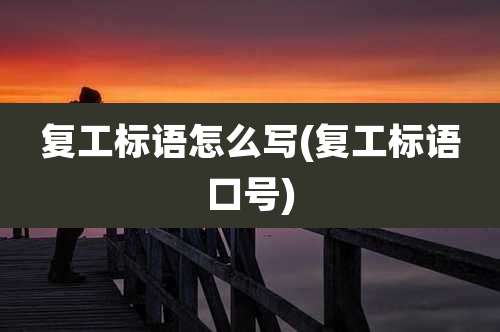 复工标语怎么写(复工标语口号)