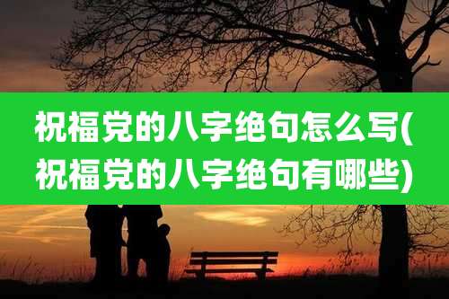 祝福党的八字绝句怎么写(祝福党的八字绝句有哪些)