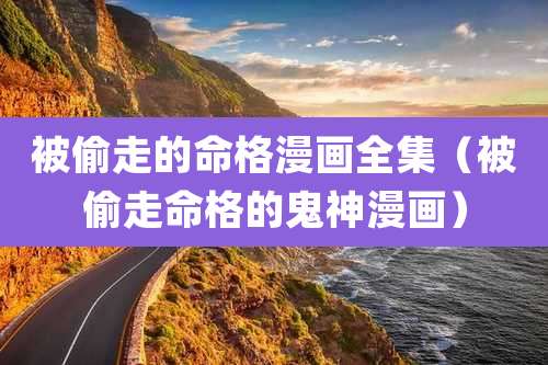 被偷走的命格漫画全集（被偷走命格的鬼神漫画）