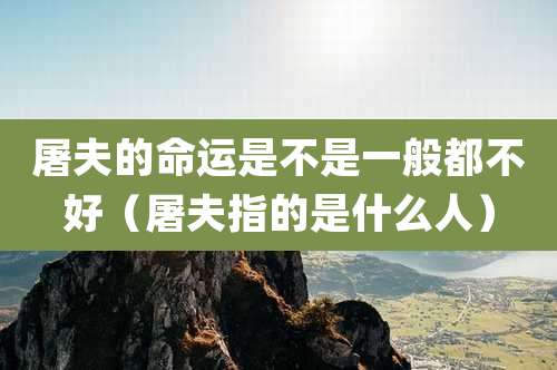 屠夫的命运是不是一般都不好（屠夫指的是什么人）