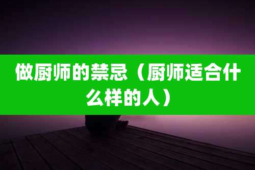 做厨师的禁忌（厨师适合什么样的人）