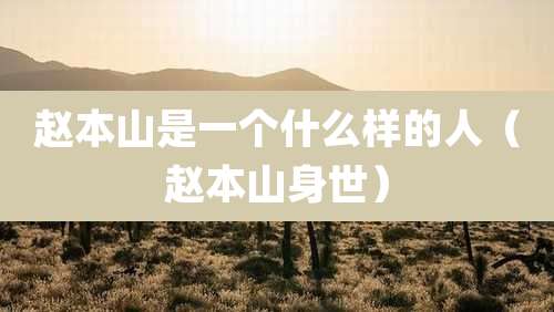 赵本山是一个什么样的人(赵本山身世)