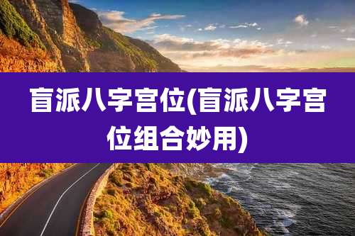 盲派八字宫位(盲派八字宫位组合妙用)