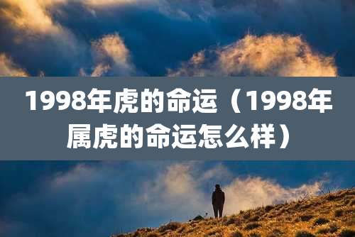 1998年虎的命运（1998年属虎的命运怎么样）