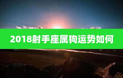 2018射手座属狗运势如何