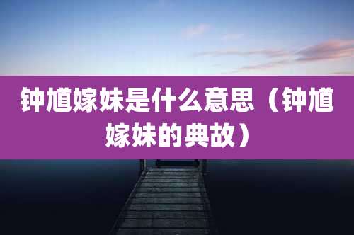 钟馗嫁妹是什么意思(钟馗嫁妹的典故)