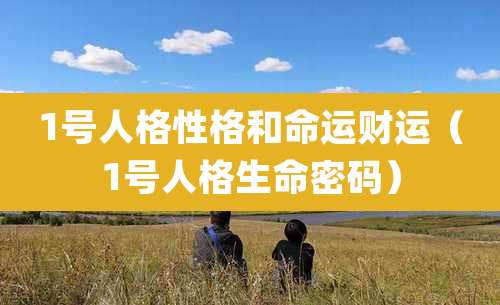 1号人格性格和命运财运（1号人格生命密码）