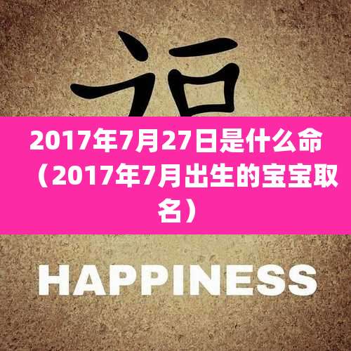 2017年7月27日是什么命（2017年7月出生的宝宝取名）