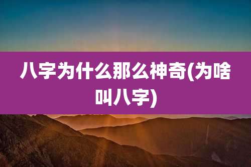 八字为什么那么神奇(为啥叫八字)