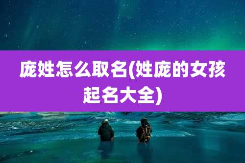 庞姓怎么取名(姓庞的女孩起名大全)