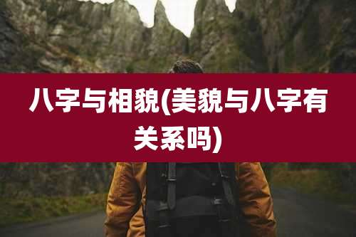 八字与相貌(美貌与八字有关系吗)