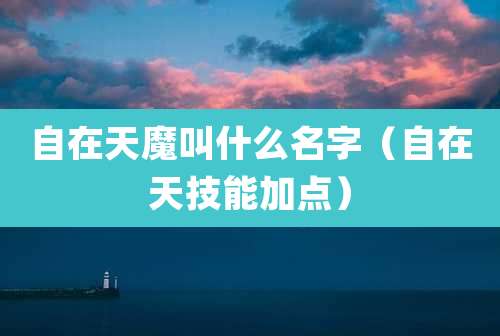 自在天魔叫什么名字（自在天技能加点）