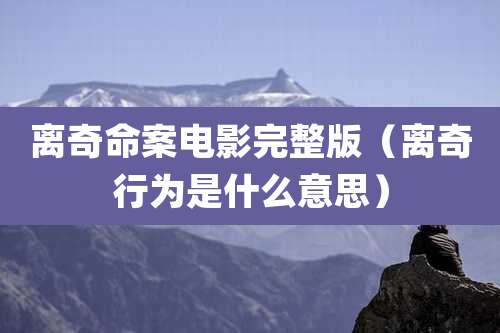 离奇命案电影完整版（离奇行为是什么意思）