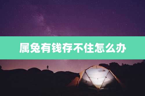 属兔有钱存不住怎么办