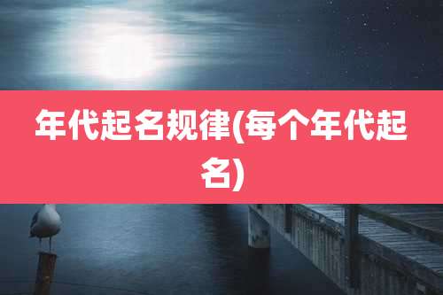 年代起名规律(每个年代起名)