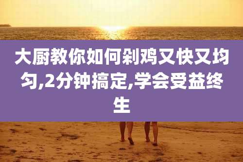 大厨教你如何剁鸡又快又均匀,2分钟搞定,学会受益终生