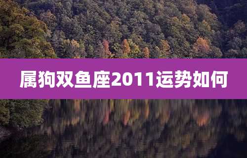 属狗双鱼座2011运势如何