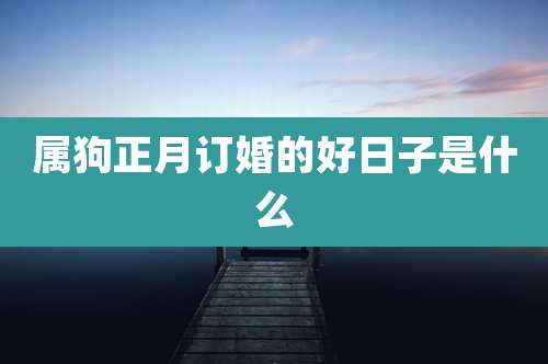 属狗正月订婚的好日子是什么