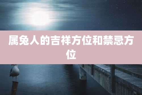 属兔人的吉祥方位和禁忌方位