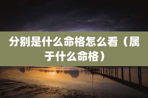 分别是什么命格怎么看（属于什么命格）