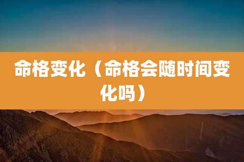 命格变化（命格会随时间变化吗）