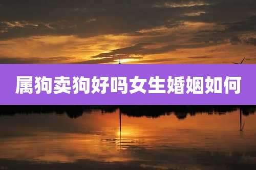 属狗卖狗好吗女生婚姻如何