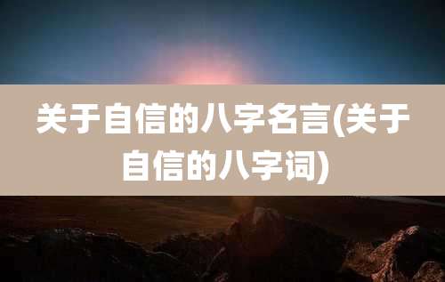 关于自信的八字名言(关于自信的八字词)