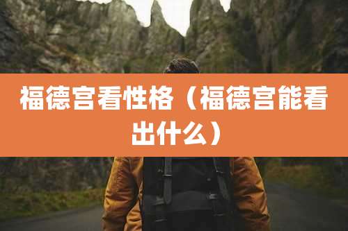 福德宫看性格（福德宫能看出什么）