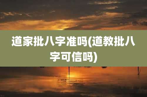 道家批八字准吗(道教批八字可信吗)